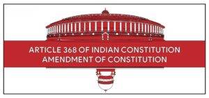 Amendment of Indian constitution under article 368