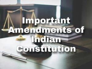 Important amendments of Indian Constitution